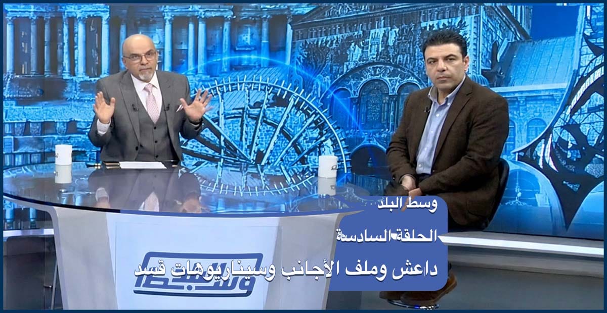 وسط البلد | الحلقة 06: هل يواجه الجيش اختباراً صعباً؟ داعش وملف الأجانب وسيناريوهات قسد